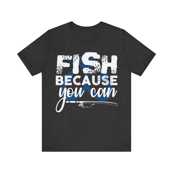 Fishing Because You Can T Shirt | Dark Grey Heather