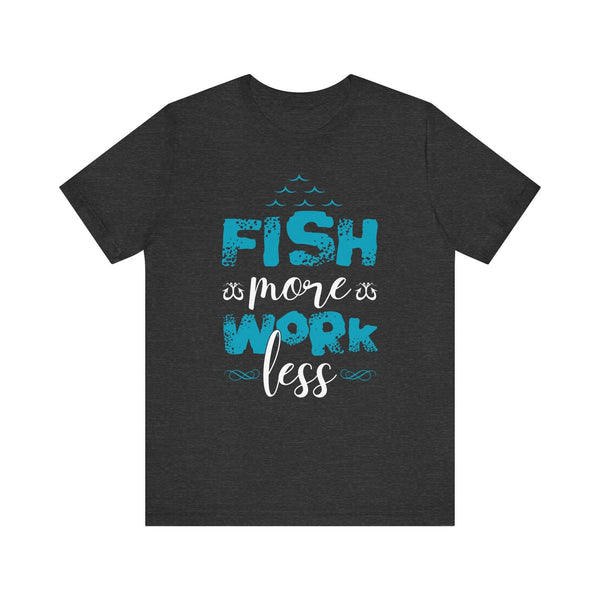 Fishing More, Work Less T Shirt | Dark Grey Heather