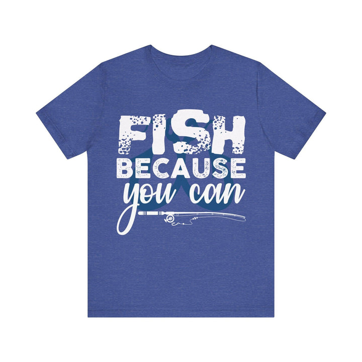 Fishing Because You Can T Shirt | Heather True Royal